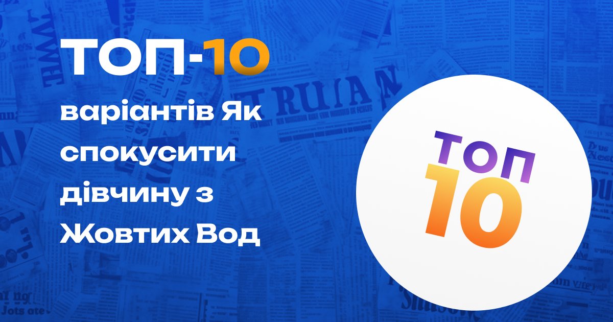 Топ10 варіантів як спокусити лівчину з Жовтих Вод